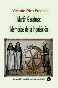Title: Martin Garatuza: Memorias de la Inquisicion, Author: Vicente Riva Palaciop