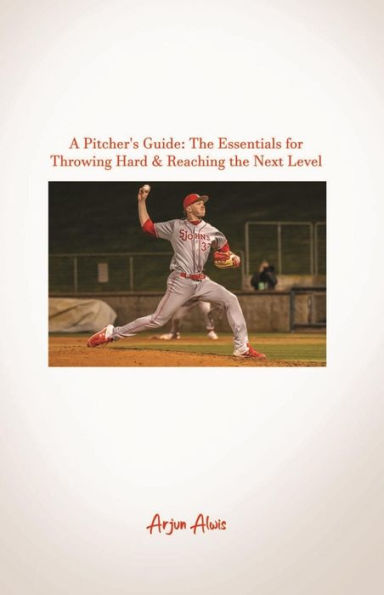 A Pitcher's Guide: The Essentials for Throwing Hard & Reaching the Next Level
