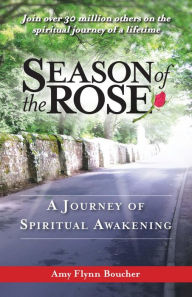 Title: Season of the Rose: A Journey of Spiritual Awakening, Author: Amy Flynn Boucher