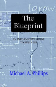 Title: The Blueprint: An Informative Guide To Business, Author: Michael Phillips