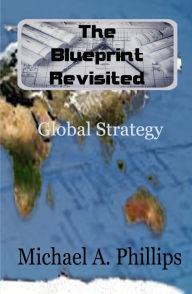 Title: The Blueprint Revisited: Global Strategy, Author: Michael Phillips