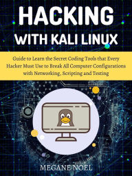 Title: Hacking with Kali Linux: Guide to Learn the Secret Coding Tools that Every Hacker Must Use to Break All Computer Configurations with Networking,, Author: Megane Noel
