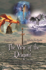 Title: The War of the Dragons: Fire Dragons, Ice Dragons, and Water Dragons All Controlled by the Powerful Dragon Sword, Author: Ronald D. Goode