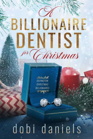Title: A Billionaire Dentist for Christmas: A sweet enemies-to-lovers Christmas billionaire romance, Author: Dobi Daniels