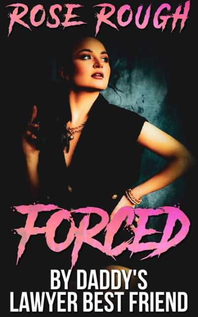 Forced by Daddys Lawyer Best Friend (Dubcon, Dubious Consent, Forced erotica, taboo, Forced Submission, Virgin, Office Erotica, Boss sex) by Rose Rough eBook Barnes and Noble® image photo
