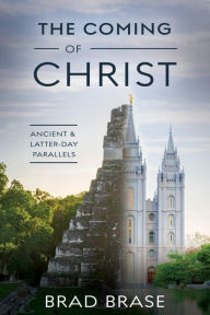 Title: The Coming of Christ: Ancient & Latter-Day Parallels, Author: Brad Brase