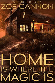 Title: Home Is Where the Magic Is, Author: Zoe Cannon