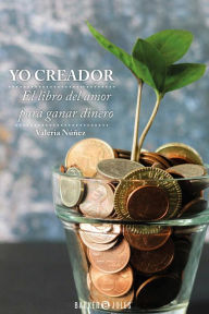 Title: YO CREADOR: El libro del amor para ganar dinero, Author: Valeria Núñez