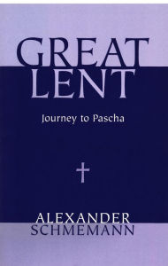 Title: Great Lent: Journey to Pascha, Author: Alexander Schmemann