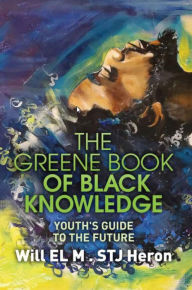 Title: The Greene Book of Black Knowledge: Youth's Guide To The Future, Author: Will EL M. STJ Heron