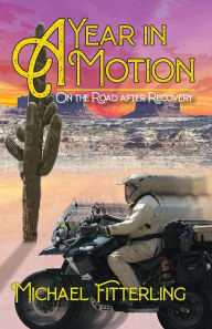 Title: A Year in Motion: On the Road after Recovery, Author: Michael Fitterling