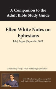 Title: Companion to Adult Sabbath School Quarterly: Ellen White Notes on Ephesians: July August September 2023, Author: Ellen G