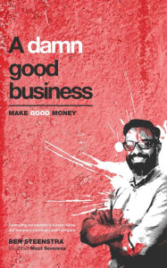 Title: A Damn Good Business; Make good money meaningfully: Become a Meaningful Profit company within 30 days and make better profits by adapting your business to human nature., Author: Ben Steenstra