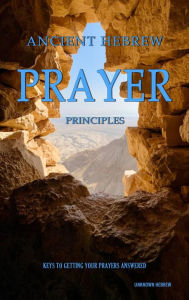 Title: Ancient Hebrew Prayer Principles: Keys To Getting Your Prayers Answered, Author: Unknown Hebrew