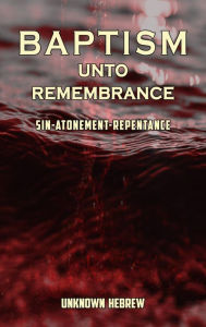 Title: Baptism Unto Remembrance: Sin-Atonement-Repentance, Author: Unknown Hebrew