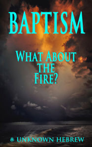 Title: Baptism: What about the Fire?, Author: Unknown Hebrew