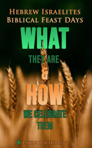 Title: Hebrew Israelite Biblical Feast Days: What They Are And How We Celebrate Them, Author: Unknown Hebrew
