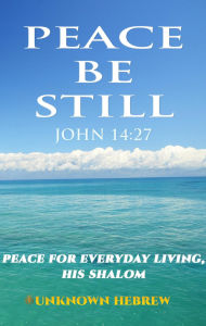 Title: Peace Be Still John 14:27: Peace For Everyday Living, His Shalom, Author: Unknown Hebrew