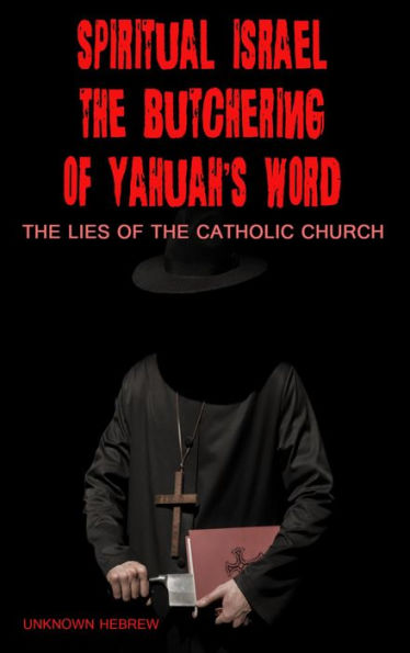 Spiritual Israel the Butchering of YAHUAH's Word: Lies from the Catholic Church