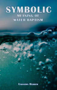 Title: Symbolic Meaning of Water Baptism, Author: Unknown Hebrew