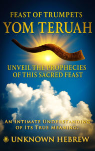 Title: The Feast of Trumpets, Yom Teruah: An intimate understanding of its true meaning., Author: Unknown Hebrew