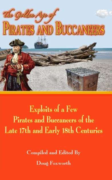 The Golden Age Of Pirates And Buccaneers: Exploits Of A Few Pirates And