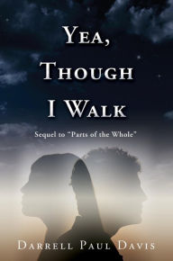 Title: Yea, Though I Walk, Author: Darrell Paul Davis