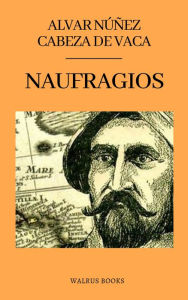 Title: Naufragios de Alvar Nunez Cabeza de Vaca, Author: Alvar Nunez Cabeza de Vaca