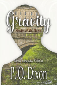 Title: Gravity: Shades of Mr. Darcy ~ A Pride and Prejudice Variation, Author: P. O. Dixon