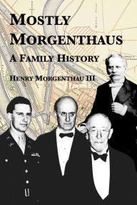 Title: Mostly Morgenthaus: A Family History, Author: Henry Morgenthau III