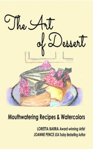 Title: The Art of Dessert: Mouthwatering Recipes & Watercolor, Author: Loretta Barra