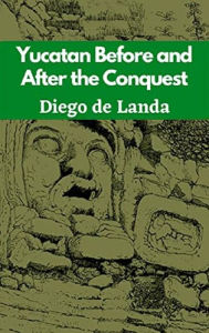 Title: Yucatan Before and After the Conquest, Author: Diego de Landa