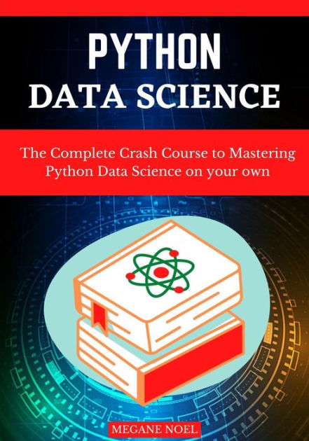 Python Data Science The Complete Crash Course To Mastering Python Data Science On Your Own By 7675