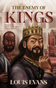 Title: The Enemy of Kings: Defeating the World's Culture with a Kingdom Lifestyle, Author: Louis Evans