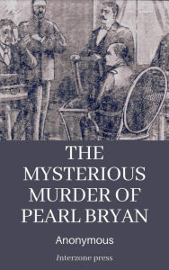Title: The Mysterious Murder of Pearl Bryan or the Headless Horror., Author: Anonymous