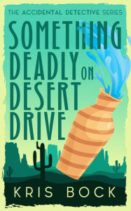 Title: Something Deadly on Desert Drive, Author: Kris Bock