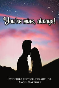 Title: You're mine, always!, Author: Angel Martinez