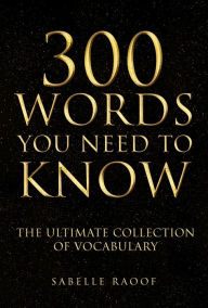 Title: 300 Words You Need to Know: The Ultimate Collection of Vocabulary, Author: Sabelle Raoof