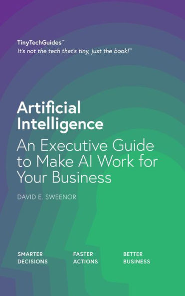 Artificial Intelligence: An Executive Guide to Make AI Work for Your Business