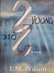 Title: 2 Young 2 Die, Author: L.M. Wilson
