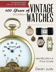Title: 100 Years of Vintage Watches: Identification and Price Guide, Author: Dean Judy