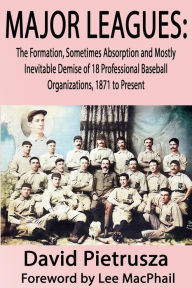 Title: Major Leagues: The Formation, Sometimes Absorption and Mostly Inevitable Demise of 18 Professional Baseball Organizations, 1871 to Pres, Author: Lee MacPhail