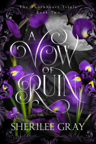 Title: A Vow of Ruin (The Thornheart Trials, #2), Author: Sherilee Gray