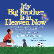 Title: My Big Brother Is in Heaven Now: An Inspiring Story of Life, Love and Grief Through The Eyes of a Child, Author: J. L. Sampson