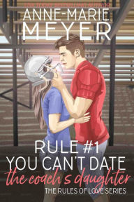Title: Rule #1: You Can't Date the Coach's Daughter: A Standalone Sweet High School Romance, Author: Anne-Marie Meyer