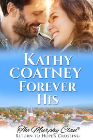 Title: Forever His: The Murphy ClanReturn to Hope's Crossing, Author: Kathy Coatney