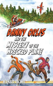 Title: Danny Orlis and the Mystery of the Wrecked Plane, Author: Bernard Palmer