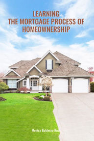 Title: Learning the Mortgage Process of Homeownership, Author: Monica Balderas Russ