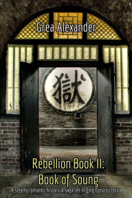 Title: Rebellion Book II: Book of Soung: A steamy romantic historical saga set in Qing Dynasty China, Author: Grea Alexander