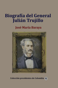 Title: Biografia del General Julian Trujillo, Author: Jose Maria Baraya